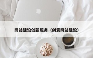 宜城网站建设创新服务（创意网站建设）