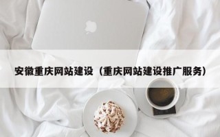 宜城安徽重庆网站建设（重庆网站建设推广服务）